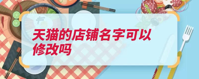 天猫的店铺名字可以修改吗（店铺修改淘宝坐商）
