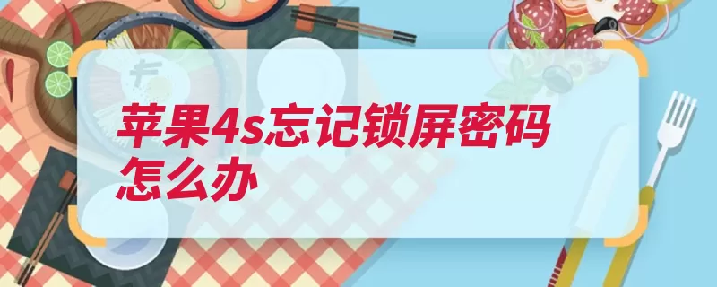 苹果4s忘记锁屏密码怎么办（安装密码电脑手机）