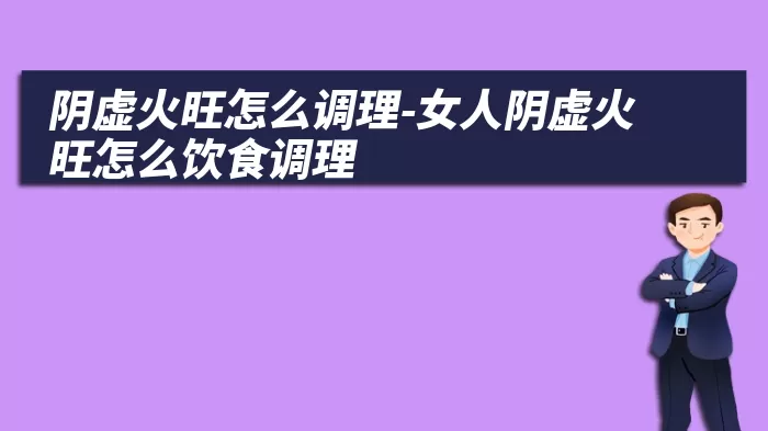 阴虚火旺怎么调理-女人阴虚火旺怎么饮食调理