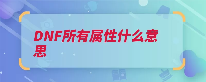 DNF所有属性什么意思（属性攻击强化抵抗）