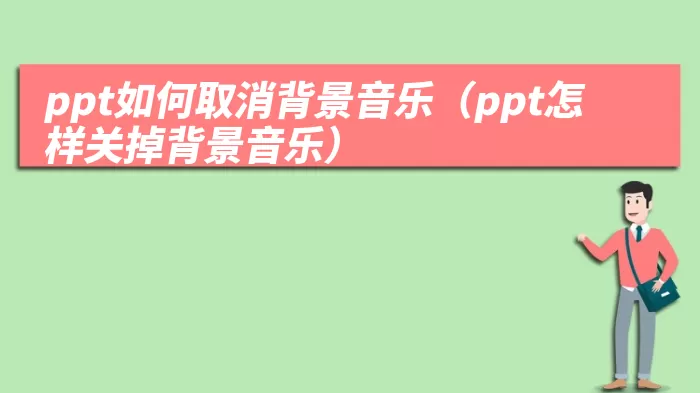 ppt如何取消背景音乐（ppt怎样关掉背景音乐）