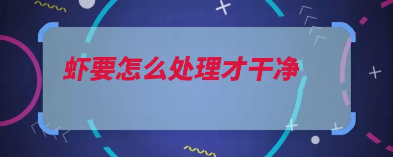 虾要怎么处理才干净（往下往外一叶捏着）