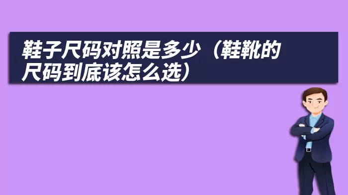 鞋子尺码对照是多少（鞋靴的尺码到底该怎么选）