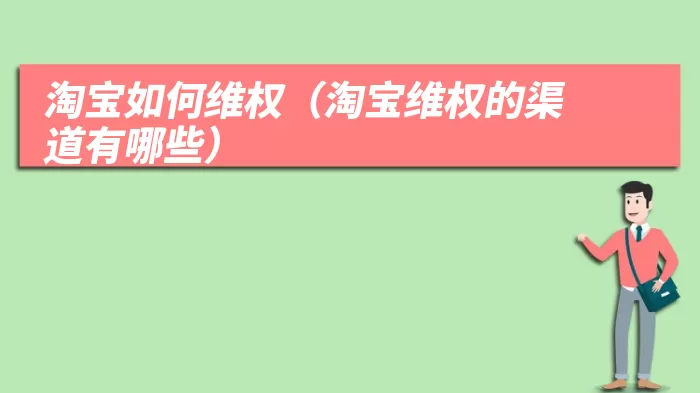 淘宝如何维权（淘宝维权的渠道有哪些）