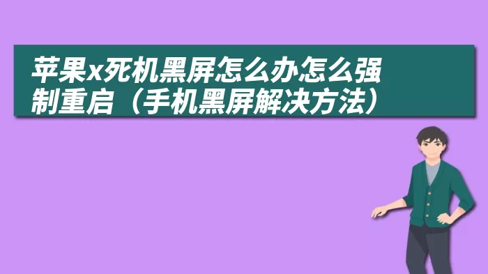 苹果x死机黑屏怎么办怎么强制重启（手机黑屏解决方法）