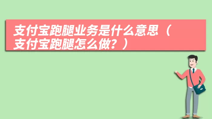 支付宝跑腿业务是什么意思（支付宝跑腿怎么做？）