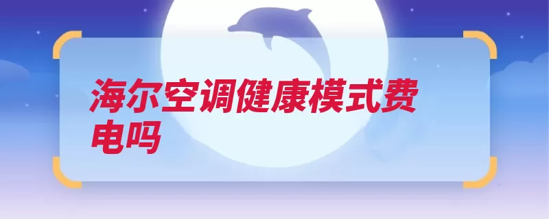 海尔空调健康模式费电吗（海尔空调实验室模）