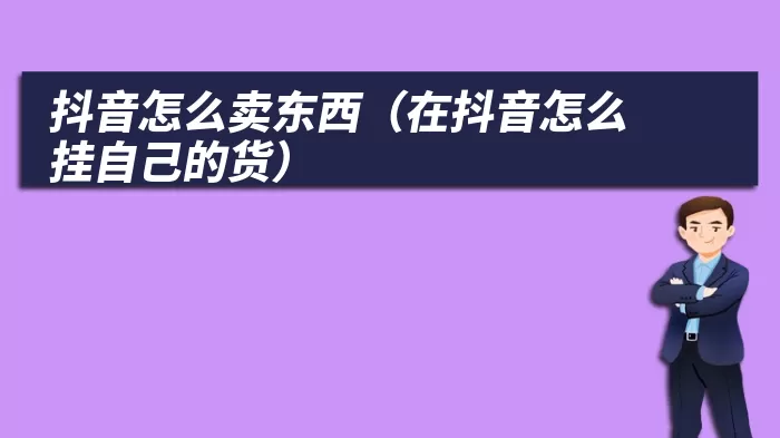 抖音怎么卖东西（在抖音怎么挂自己的货）