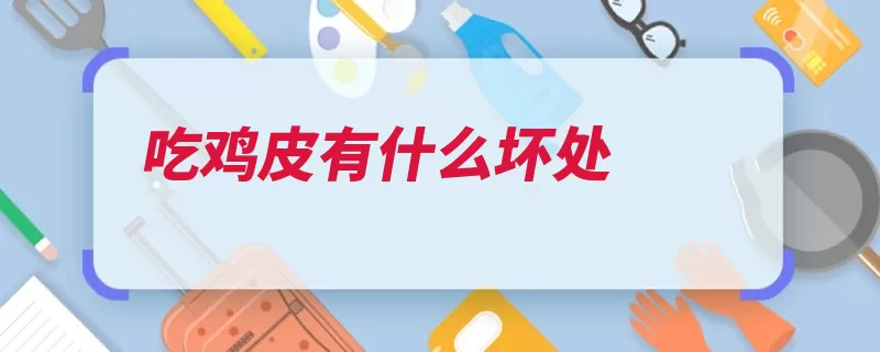 吃鸡皮有什么坏处（鸡皮食用就会太多）