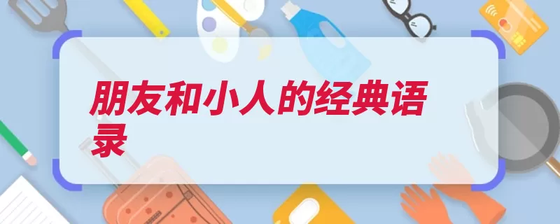 朋友和小人的经典语录（小人君子趋炎附势）