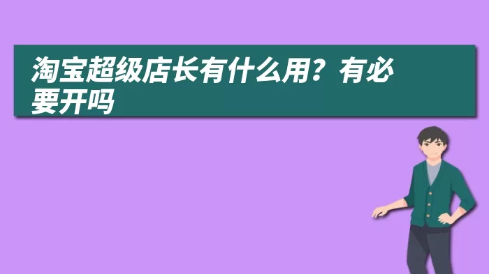 淘宝超级店长有什么用？有必要开吗