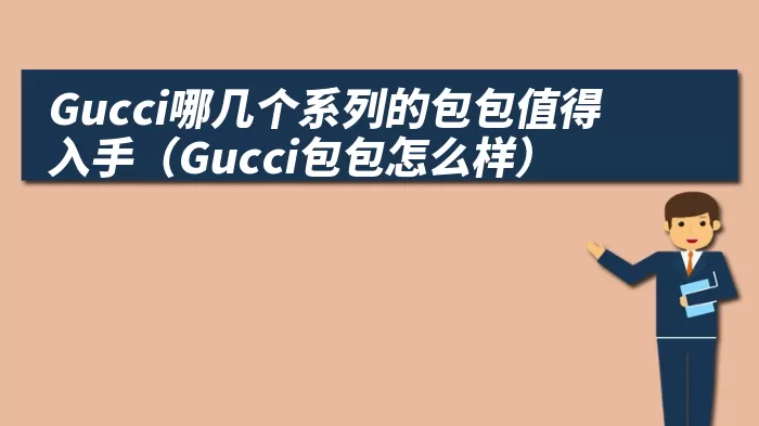 Gucci哪几个系列的包包值得入手（Gucci包包怎么样）