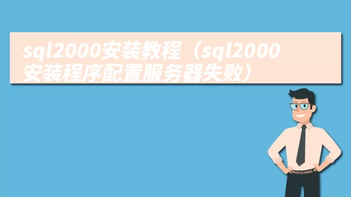 sql2000安装教程（sql2000安装程序配置服务器失败）