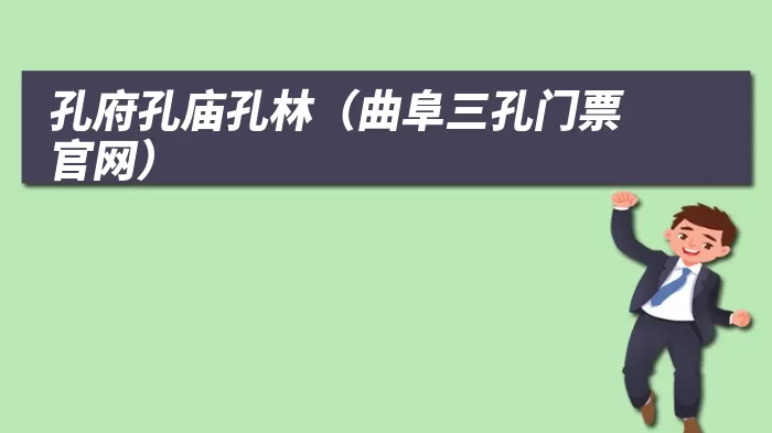 孔府孔庙孔林(曲阜三孔门票官网)