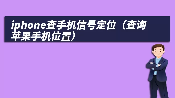 iphone查手机信号定位（查询苹果手机位置）