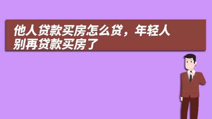 他人贷款买房怎么贷，年轻人别再贷款买房了