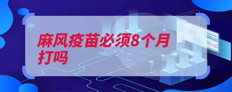 麻风疫苗必须8个月打吗（麻风疫苗接种月龄）