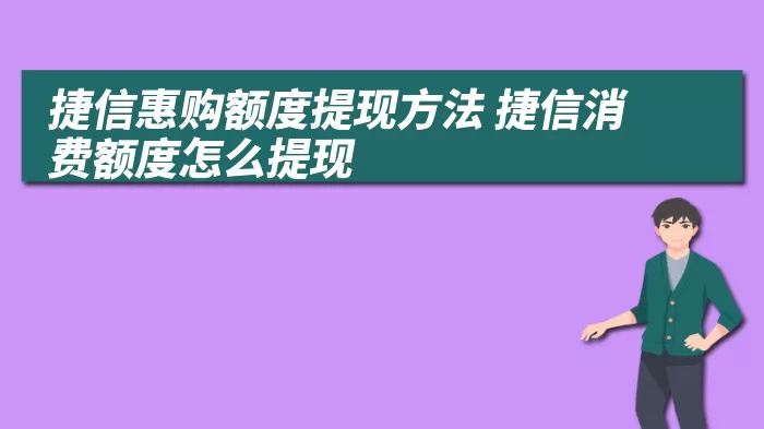 捷信惠购额度提现方法 捷信消费额度怎么提现