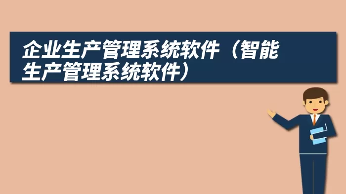 企业生产管理系统软件（智能生产管理系统软件）