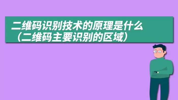 二维码识别技术的原理是什么（二维码主要识别的区域）