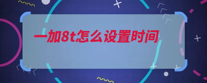 一加8t怎么设置时间（时间点击设置选项）