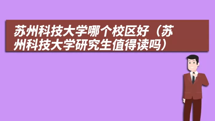 苏州科技大学哪个校区好（苏州科技大学研究生值得读吗）