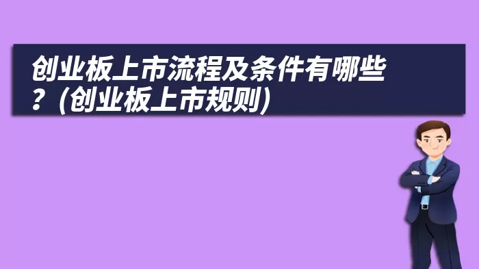 创业板上市流程及条件有哪些?(创业板上市规则)