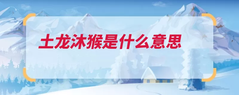 土龙沐猴是什么意思（成语土鸡瓦狗都察）