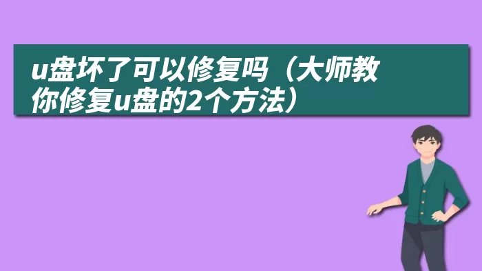 u盘坏了可以修复吗（大师教你修复u盘的2个方法）