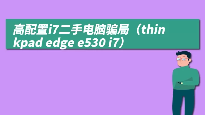 高配置i7二手电脑骗局(thinkpad edge e530 i7)
