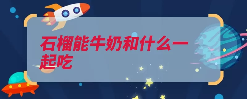 石榴能牛奶和什么一起吃