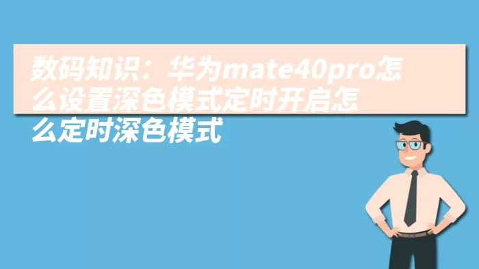 数码知识：华为mate40pro怎么设置深色模式定时开启怎么定时深色模式