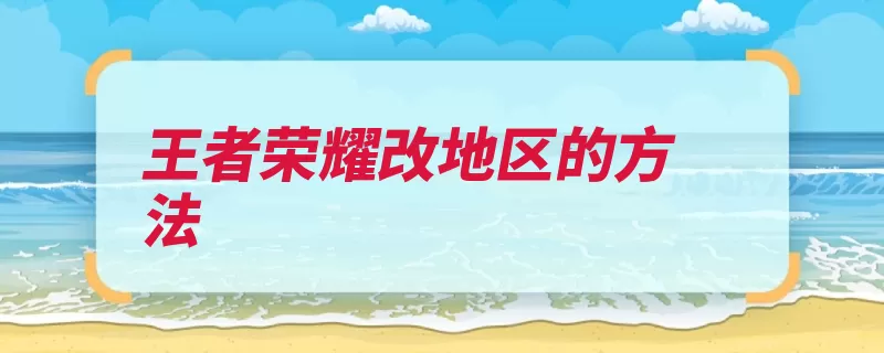 王者荣耀改地区的方法