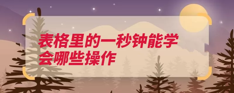 表格里的一秒钟能学会哪些操作