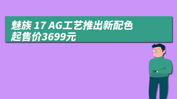 魅族 17 AG工艺推出新配色 起售价3699元