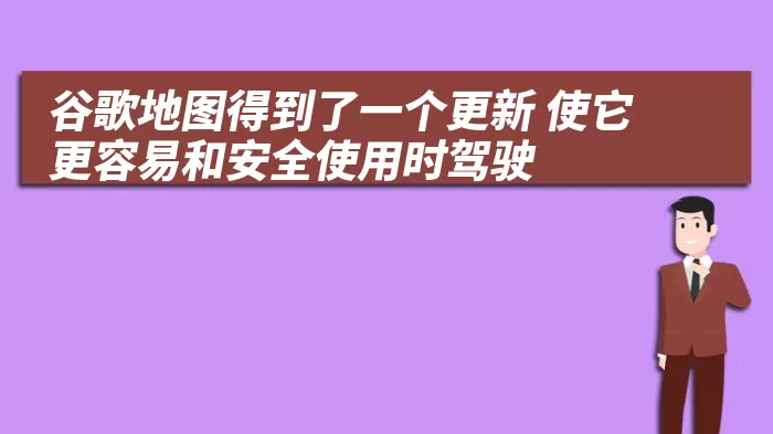 谷歌地图得到了一个更新 使它更容易和安全使用时驾驶