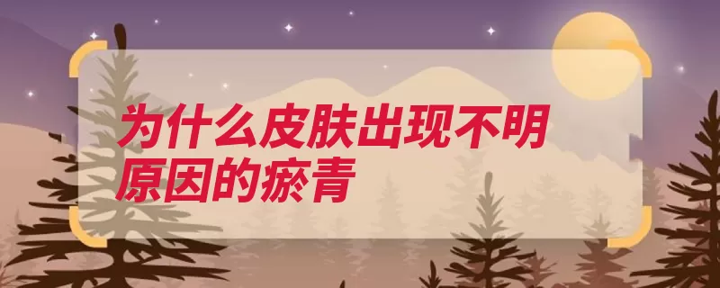 为什么皮肤出现不明原因的瘀青