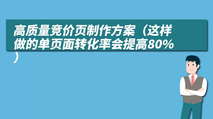 高质量竞价页制作方案（这样做的单页面转化率会提高80%）