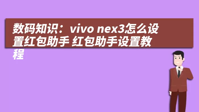 数码知识：vivo nex3怎么设置红包助手 红包助手设置教程