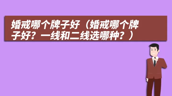 婚戒哪个牌子好（婚戒哪个牌子好？一线和二线选哪种？）