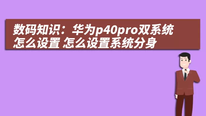 数码知识：华为p40pro双系统怎么设置 怎么设置系统分身