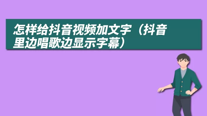 怎样给抖音视频加文字（抖音里边唱歌边显示字幕）