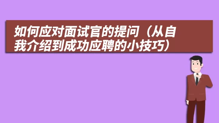 如何应对面试官的提问（从自我介绍到成功应聘的小技巧）