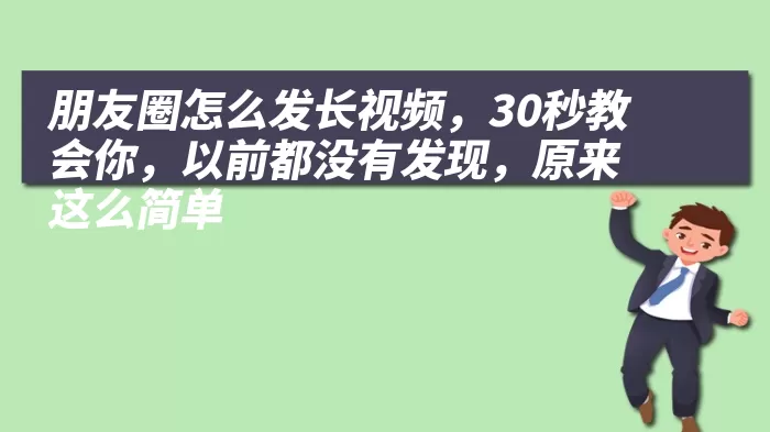 朋友圈怎么发长视频，30秒教会你，以前都没有发现，原来这么简单