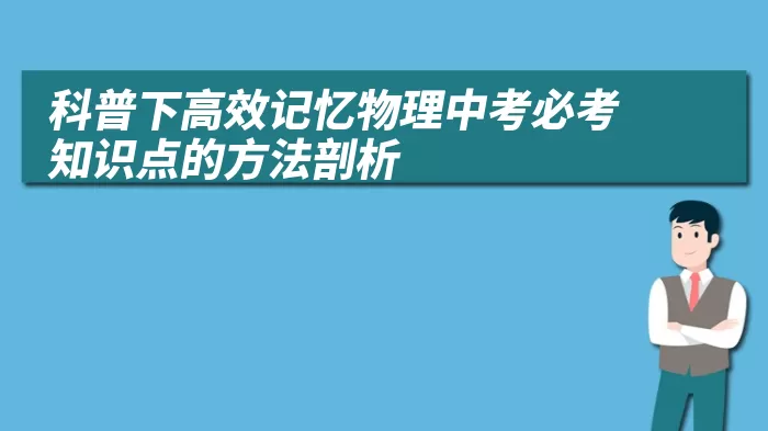 科普下高效记忆物理中考必考知识点的方法剖析