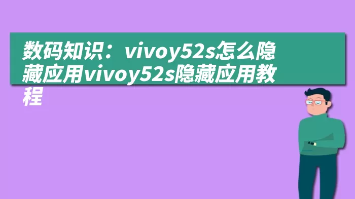 数码知识：vivoy52s怎么隐藏应用vivoy52s隐藏应用教程