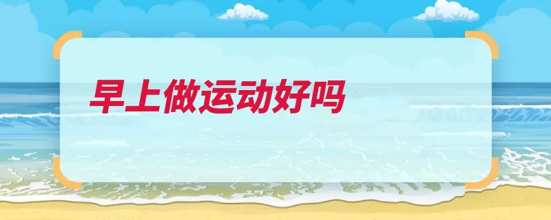 早上做运动好吗