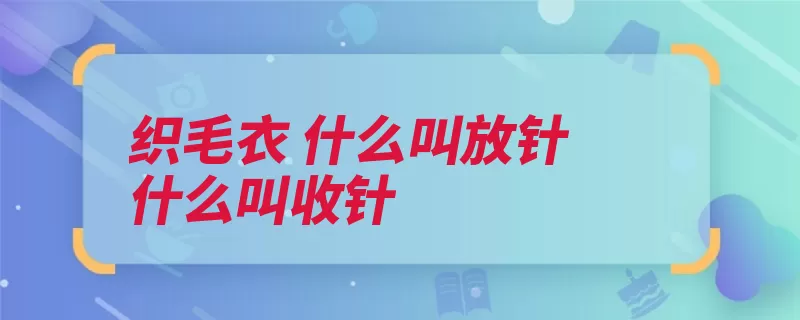 织毛衣 什么叫放针 什么叫收针（配色羊绒编织毛线）