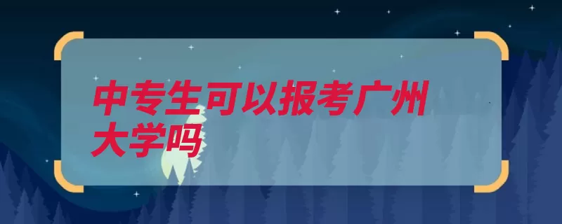 中专生可以报考广州大学吗