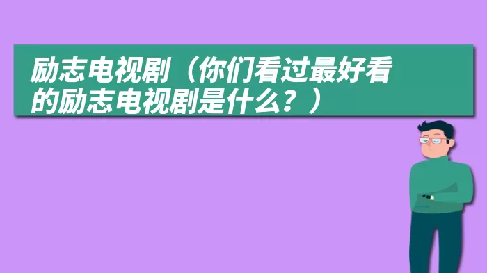 励志电视剧（你们看过最好看的励志电视剧是什么？）